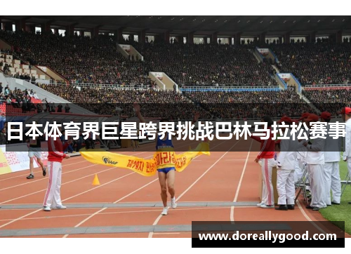 日本体育界巨星跨界挑战巴林马拉松赛事