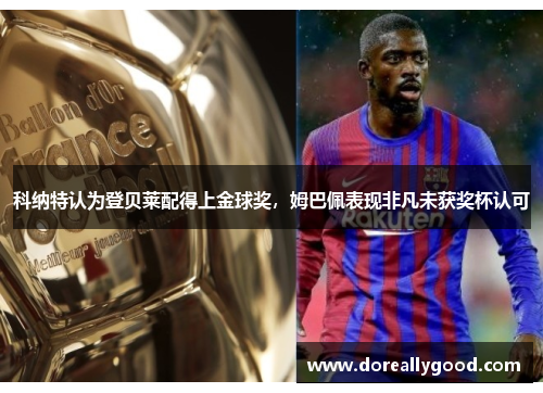 科纳特认为登贝莱配得上金球奖，姆巴佩表现非凡未获奖杯认可